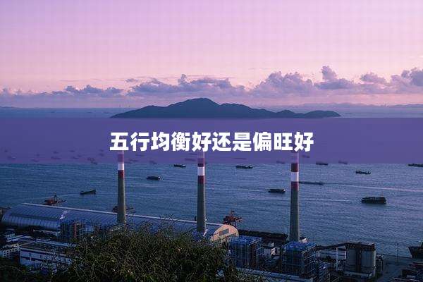 五行均衡好还是偏旺好