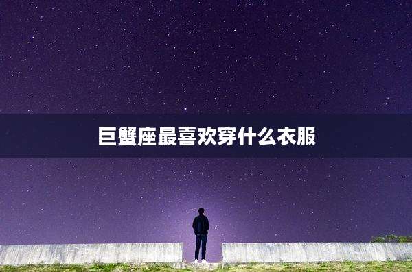 巨蟹座最喜欢穿什么衣服