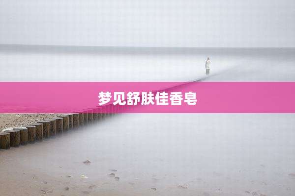 梦见舒肤佳香皂