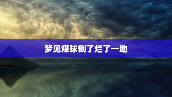 梦见煤球倒了烂了一地