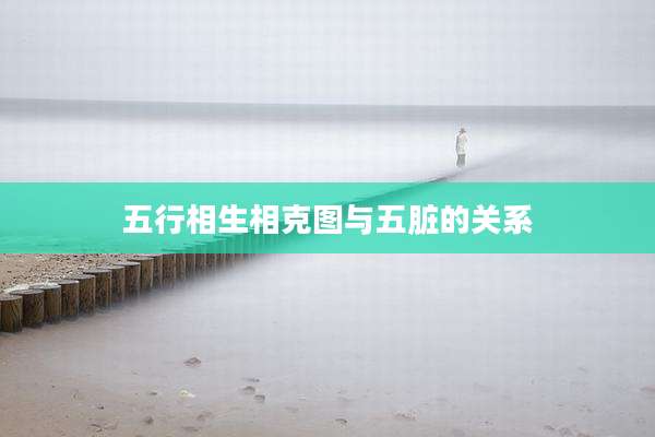 五行相生相克图与五脏的关系