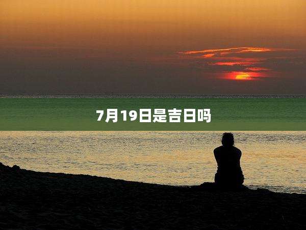 7月19日是吉日吗