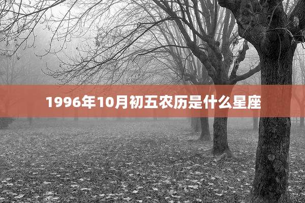 1996年10月初五农历是什么星座