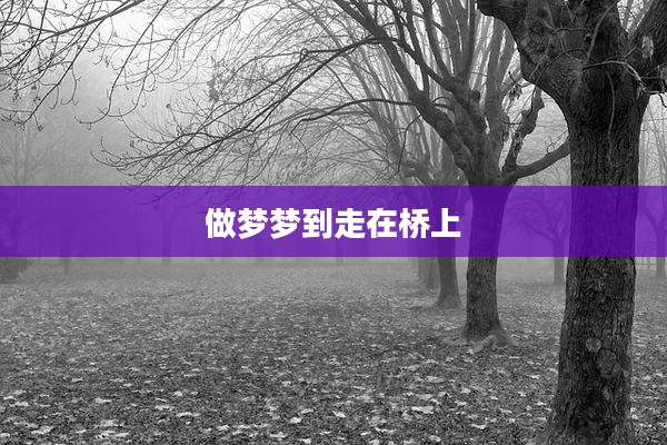 做梦梦到走在桥上