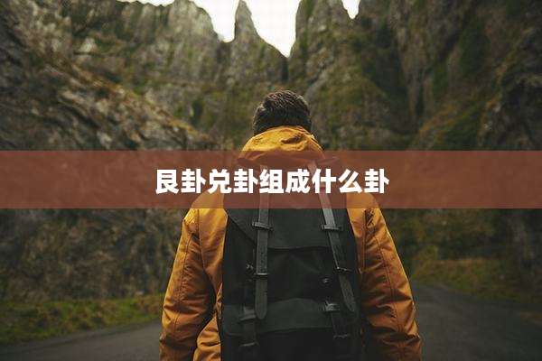 艮卦兑卦组成什么卦