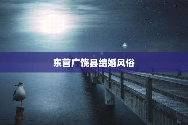 东营广饶县结婚风俗