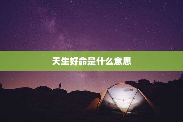 天生好命是什么意思