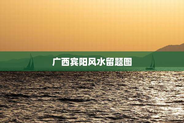 广西宾阳风水留题图