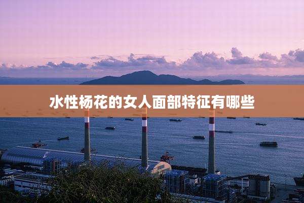 水性杨花的女人面部特征有哪些