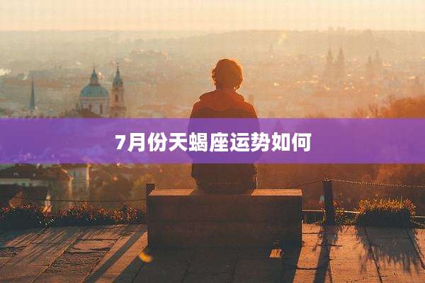 7月份天蝎座运势如何