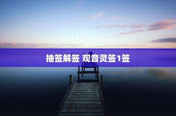 抽签解签 观音灵签1签