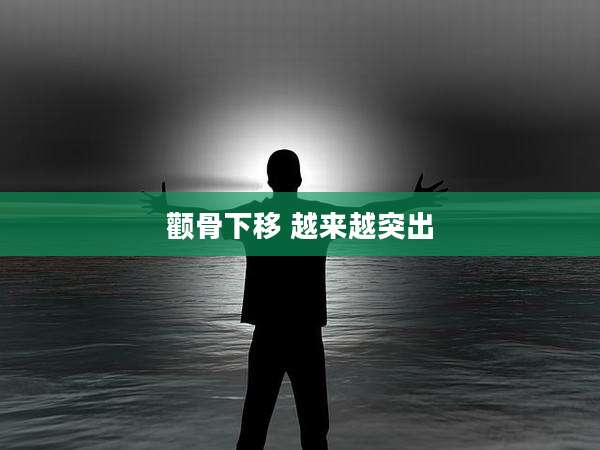 颧骨下移 越来越突出