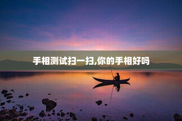 手相测试扫一扫,你的手相好吗