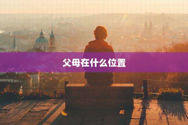 父母在什么位置