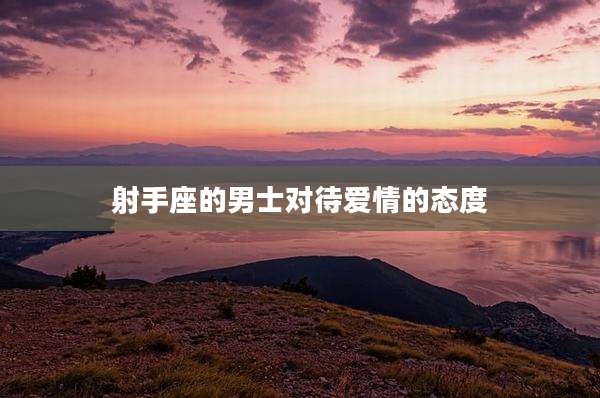 射手座的男士对待爱情的态度