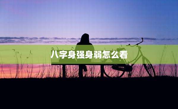 八字身强身弱怎么看