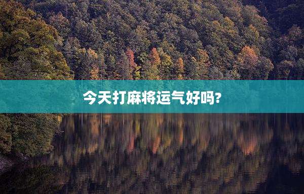 今天打麻将运气好吗?