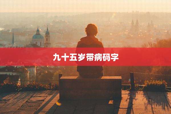 九十五岁带病码字