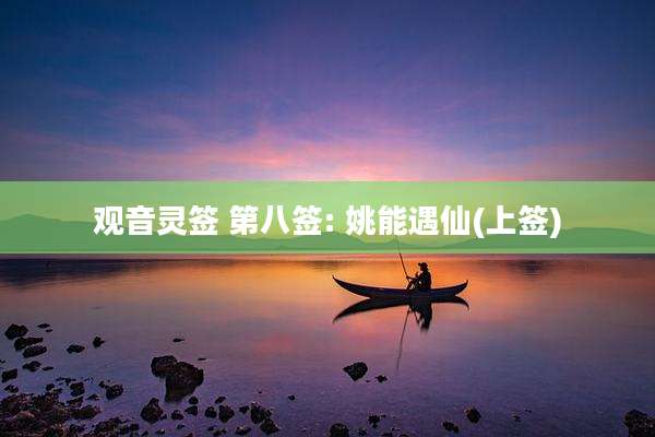 观音灵签 第八签: 姚能遇仙(上签)