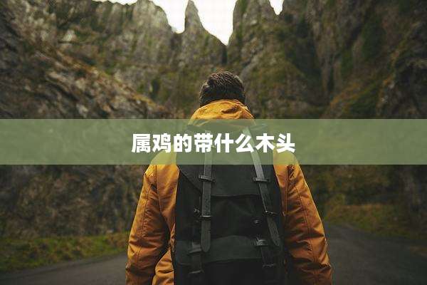 属鸡的带什么木头