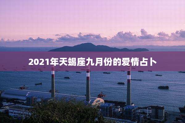 2021年天蝎座九月份的爱情占卜