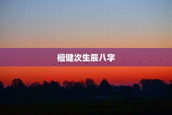 檀健次生辰八字