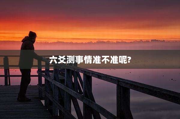 六爻测事情准不准呢?