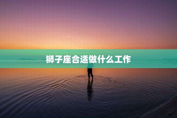狮子座合适做什么工作