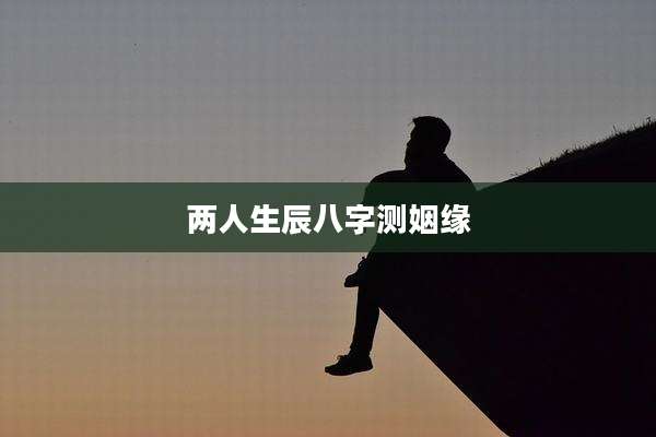 两人生辰八字测姻缘