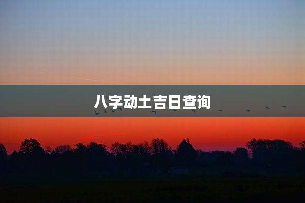八字动土吉日查询