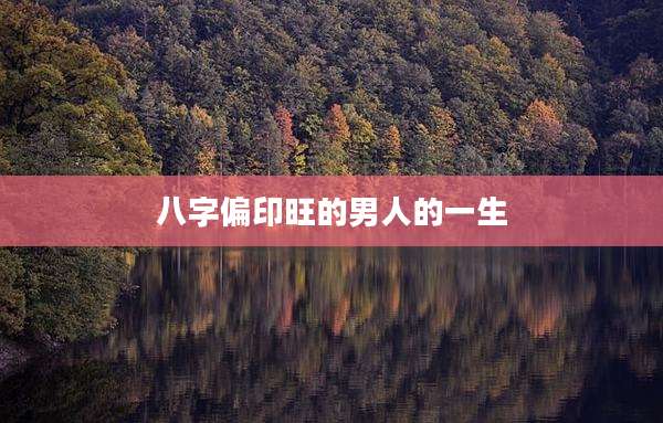 八字偏印旺的男人的一生