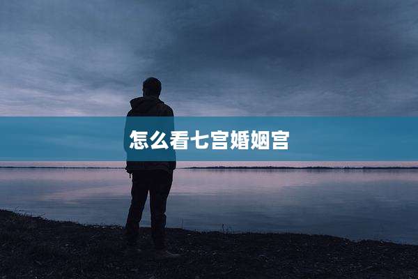 怎么看七宫婚姻宫