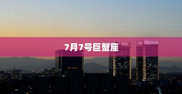 7月7号巨蟹座