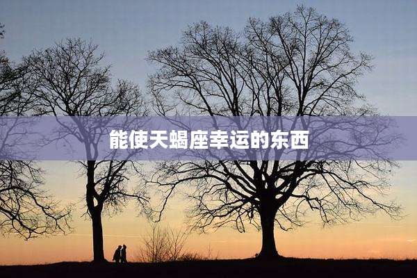 能使天蝎座幸运的东西