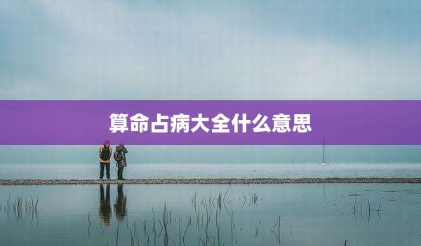 算命占病大全什么意思