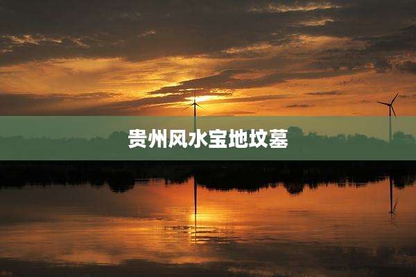 贵州风水宝地坟墓