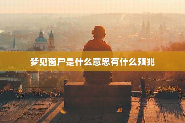 梦见窗户是什么意思有什么预兆