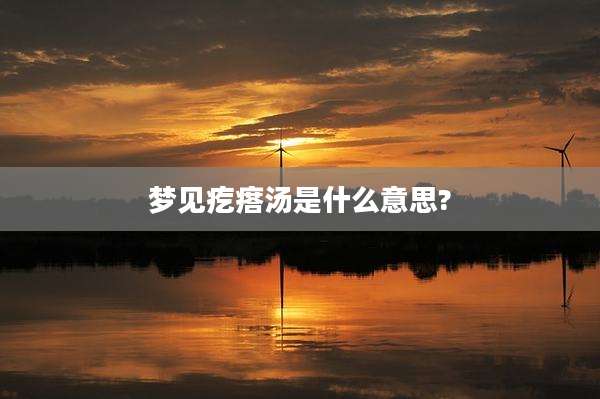 梦见疙瘩汤是什么意思?
