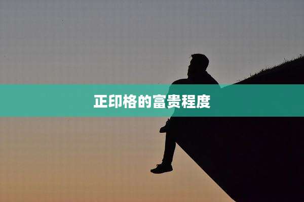 正印格的富贵程度