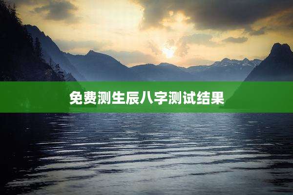 免费测生辰八字测试结果