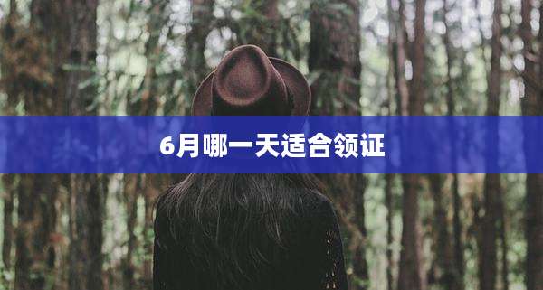 6月哪一天适合领证