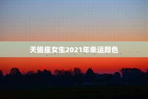 天蝎座女生2021年幸运颜色