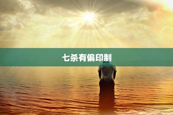 七杀有偏印制