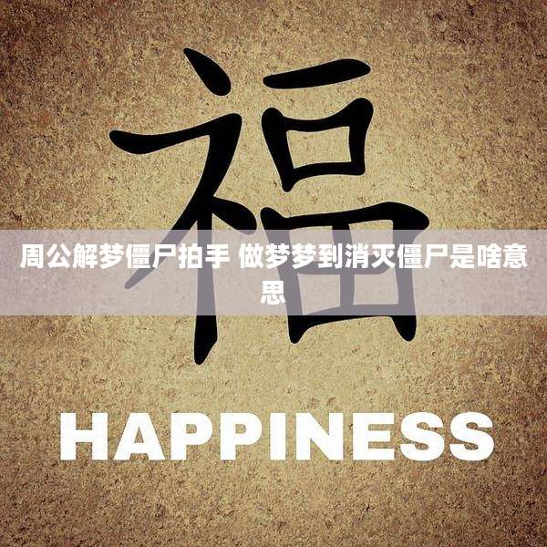 周公解梦僵尸拍手 做梦梦到消灭僵尸是啥意思
