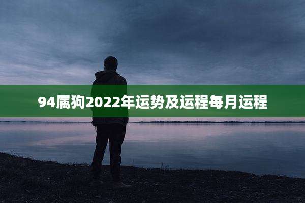 94属狗2022年运势及运程每月运程