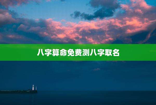 八字算命免费测八字取名