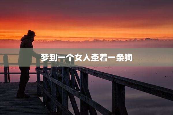梦到一个女人牵着一条狗