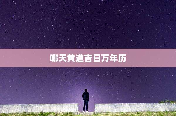 哪天黄道吉日万年历