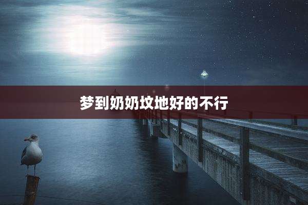 梦到奶奶坟地好的不行
