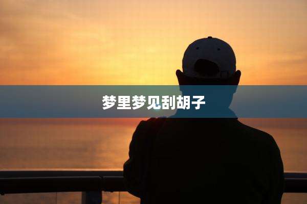 梦里梦见刮胡子